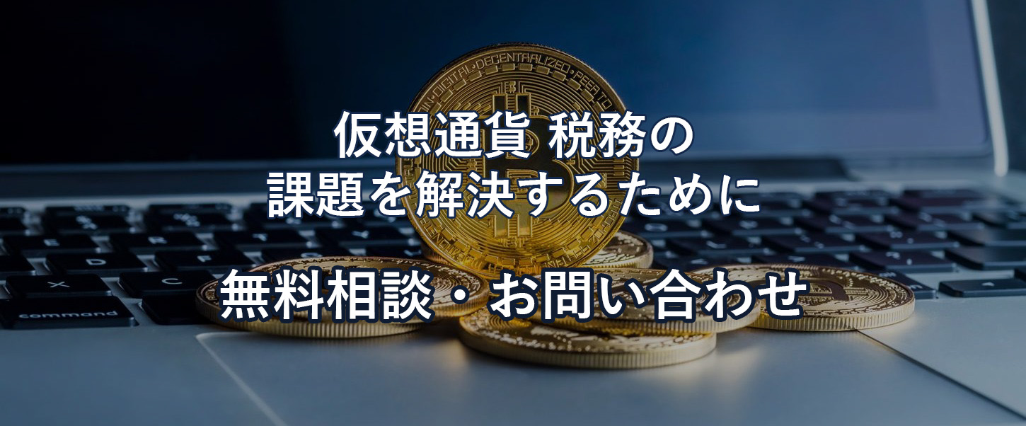 仮想通貨税務の課題を解決するために 無料相談・お問い合わせ